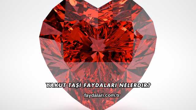 Yakut Taşı Faydaları Nelerdir?