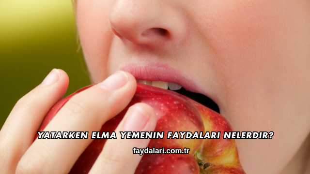 Yatarken Elma Yemenin Faydaları Nelerdir?