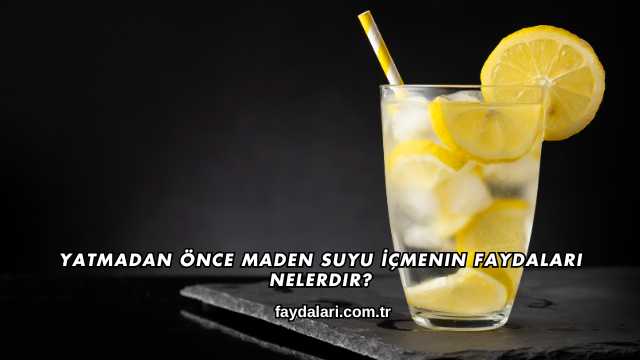 Yatmadan Önce Maden Suyu İçmenin Faydaları Nelerdir?