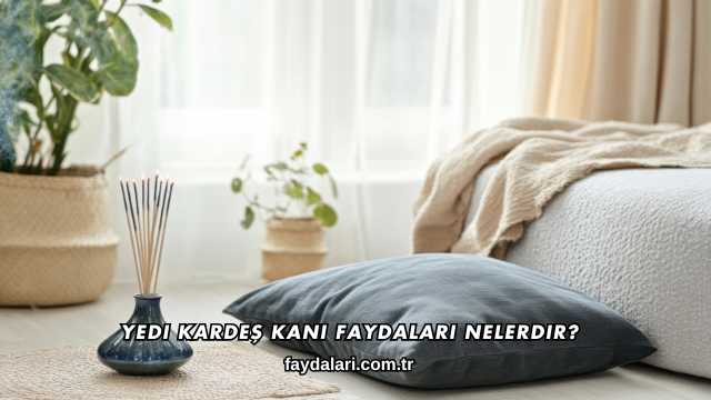 Yedi Kardeş Kanı Faydaları Nelerdir?
