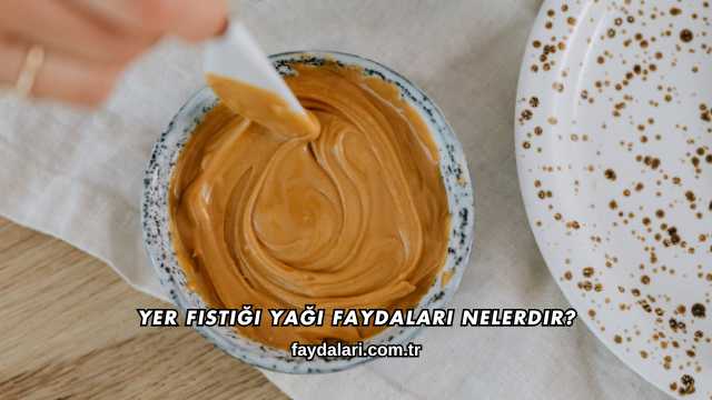 Yer Fıstığı Yağı Faydaları Nelerdir?