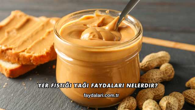 Yer Fıstığı Yağı Faydaları Nelerdir?