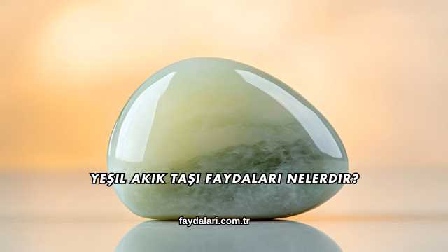 Yeşil Akik Taşı Faydaları Nelerdir?
