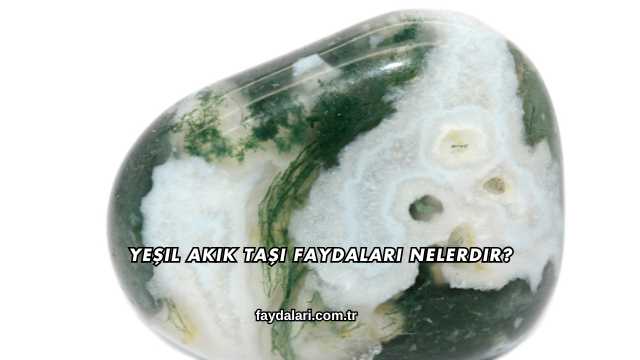 Yeşil Akik Taşı Faydaları Nelerdir?