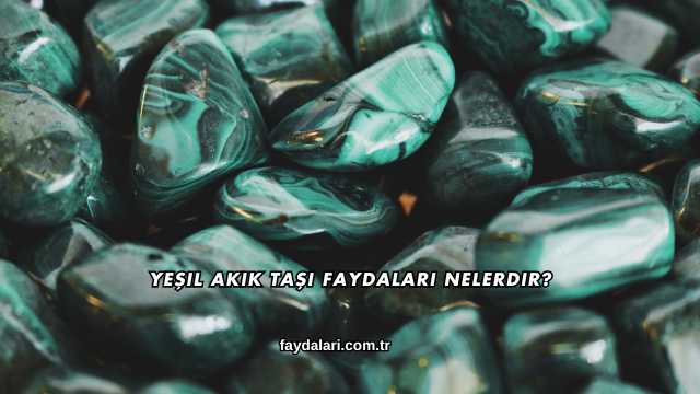Yeşil Akik Taşı Faydaları Nelerdir?