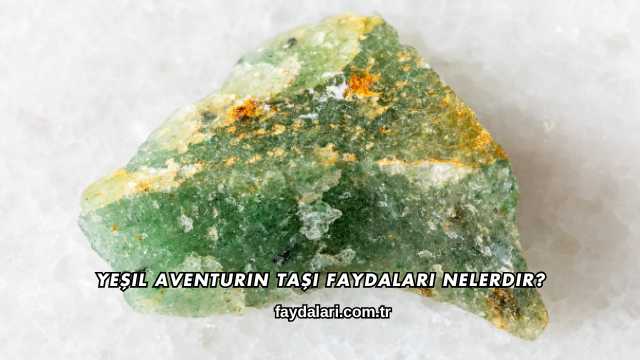 Yeşil Aventurin Taşı Faydaları Nelerdir?