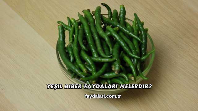 Yeşil Biber Faydaları Nelerdir?