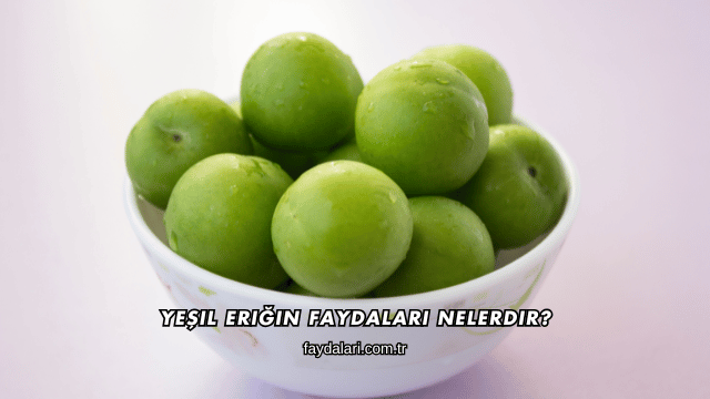 Yeşil Eriğin Faydaları Nelerdir?