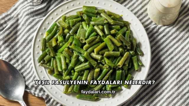 Yeşil Fasulyenin Faydaları Nelerdir?