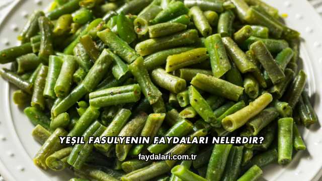 Yeşil Fasulyenin Faydaları Nelerdir?