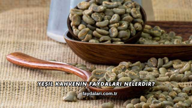 Yeşil Kahvenin Faydaları Nelerdir?