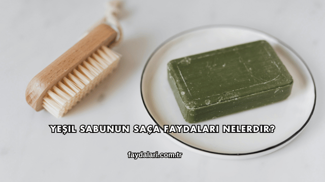 Yeşil Sabunun Saça Faydaları Nelerdir?