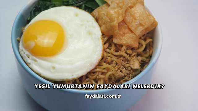 Yeşil Yumurtanın Faydaları Nelerdir?