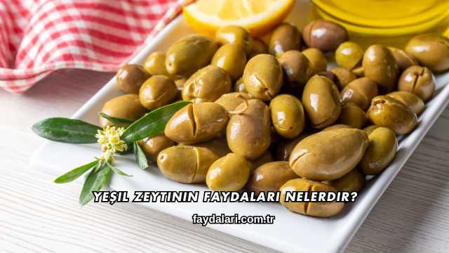 Yeşil Zeytinin Faydaları Nelerdir?