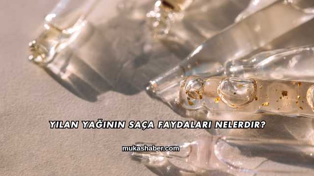 Yılan Yağının Saça Faydaları Nelerdir?