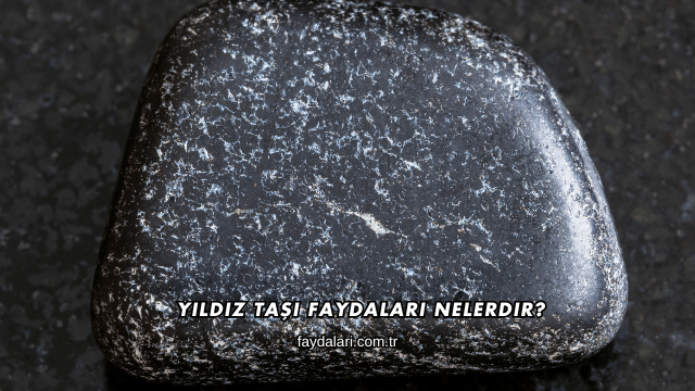 Yıldız Taşı Faydaları Nelerdir?