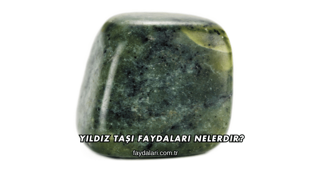 Yıldız Taşı Faydaları Nelerdir?