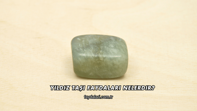 Yıldız Taşı Faydaları Nelerdir?