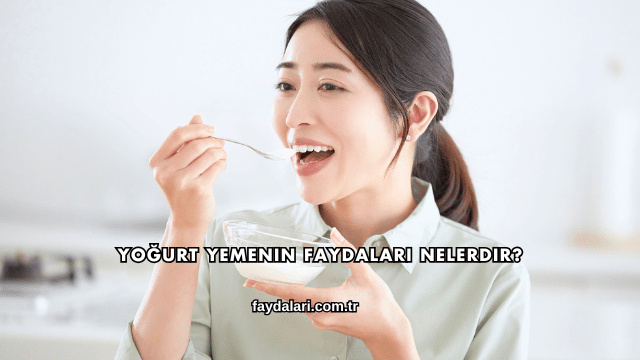 Yoğurt Yemenin Faydaları Nelerdir?