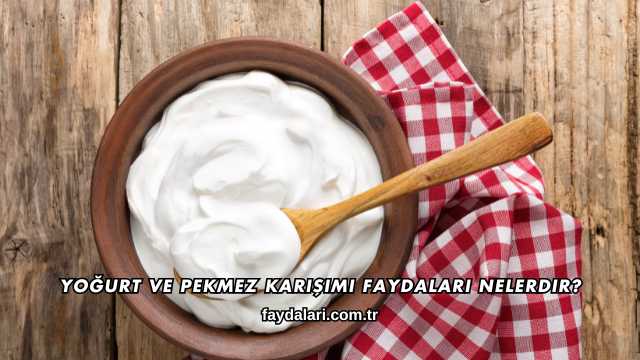 Yoğurt ve Pekmez Karışımı Faydaları Nelerdir?