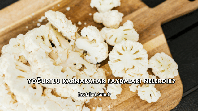 Yoğurtlu Karnabahar Faydaları Nelerdir?