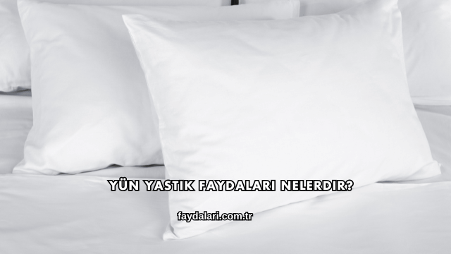 Yün Yastık Faydaları Nelerdir?