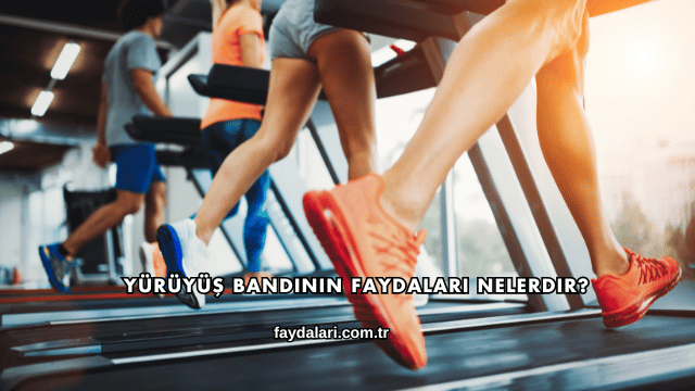 Yürüyüş Bandının Faydaları Nelerdir?