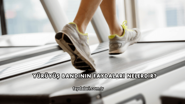 Yürüyüş Bandının Faydaları Nelerdir?