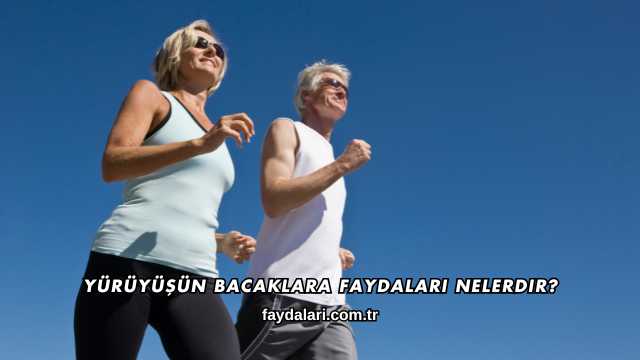 Yürüyüşün Bacaklara Faydaları Nelerdir?