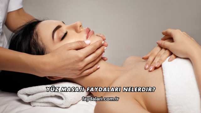 Yüz Masajı Faydaları Nelerdir?