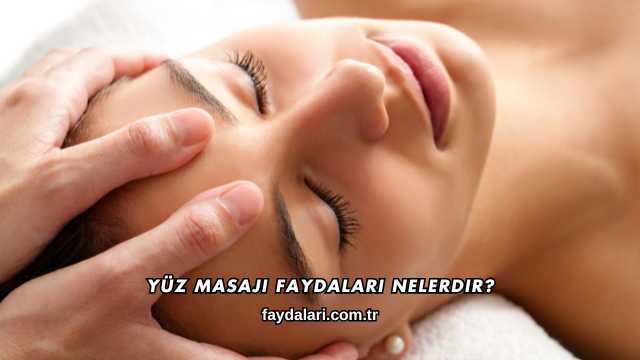 Yüz Masajı Faydaları Nelerdir?