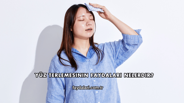 Yüz Terlemesinin Faydaları Nelerdir?