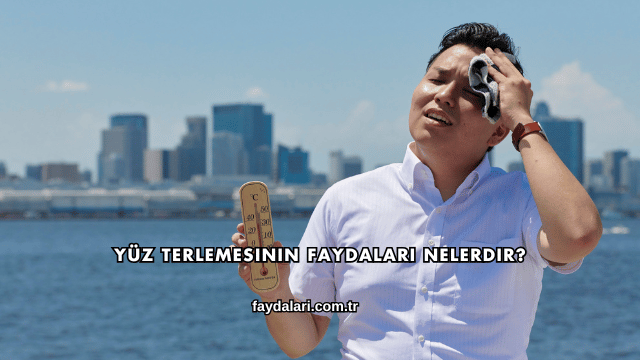 Yüz Terlemesinin Faydaları Nelerdir?