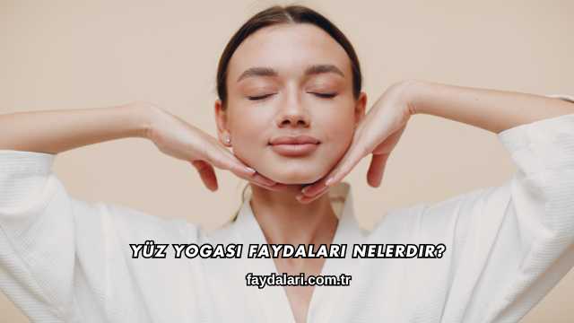 Yüz Yogası Faydaları Nelerdir?