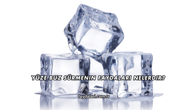 Yüze Buz Sürmenin Faydaları Nelerdir?
