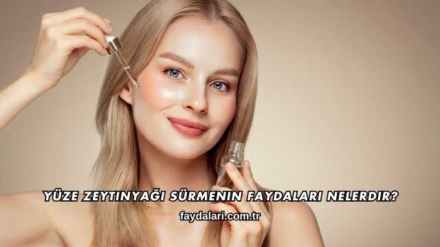 Yüze Zeytinyağı Sürmenin Faydaları Nelerdir?