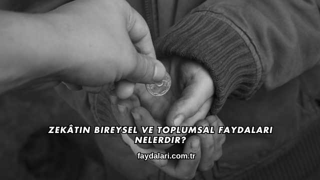 Zekâtın Bireysel ve Toplumsal Faydaları Nelerdir?