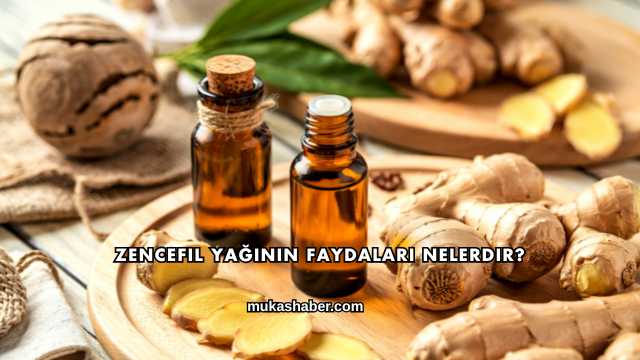 Zencefil Yağının Faydaları Nelerdir?