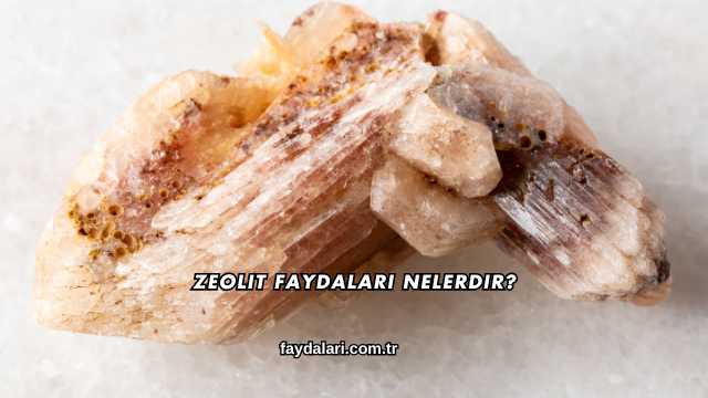Zeolit Faydaları Nelerdir?