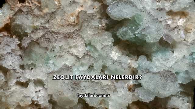 Zeolit Faydaları Nelerdir?