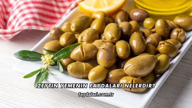 Zeytin Yemenin Faydaları Nelerdir?