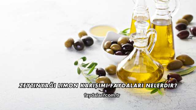 Zeytinyağı Limon Karışımı Faydaları Nelerdir?