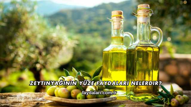Zeytinyağının Yüze Faydaları Nelerdir?