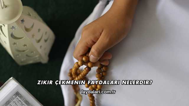 Zikir Çekmenin Faydaları Nelerdir?