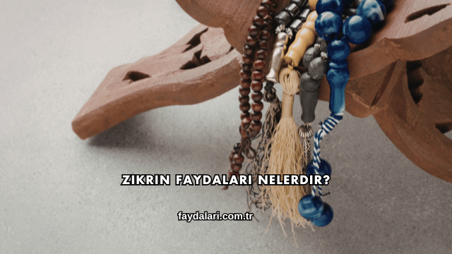 Zikrin Faydaları Nelerdir?