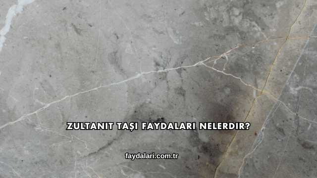 Zultanit Taşı Faydaları Nelerdir?