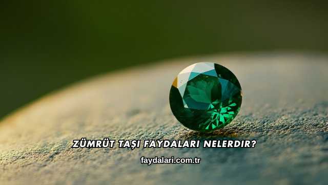 Zümrüt Taşı Faydaları Nelerdir?