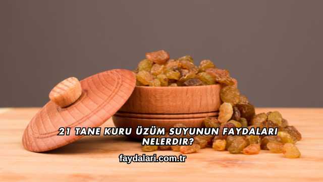 21 Tane Kuru Üzüm Suyunun Faydaları Nelerdir?