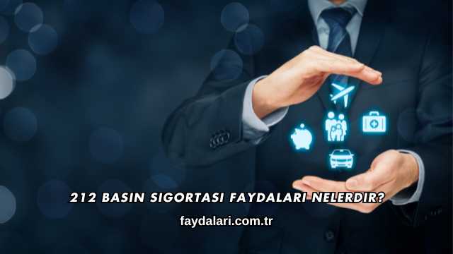 212 Basın Sigortası Faydaları Nelerdir?