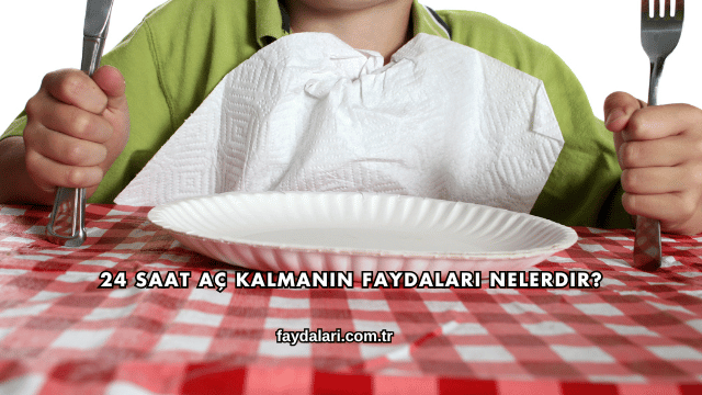 24 Saat Aç Kalmanın Faydaları Nelerdir?